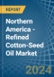 Northern America - Refined Cotton-Seed Oil - Market Analysis, Forecast, Size, Trends and Insights - Product Image