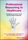 Professional Reasoning in Healthcare. Navigating Uncertainty Using the Five Finger Framework. Edition No. 1- Product Image