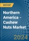 Northern America - Cashew Nuts - Market Analysis, Forecast, Size, Trends and Insights - Product Thumbnail Image