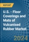 U.S. - Floor Coverings and Mats of Vulcanised Rubber - Market Analysis, Forecast, Size, Trends and Insights - Product Image