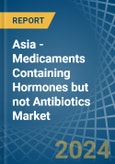 Asia - Medicaments Containing Hormones but not Antibiotics - Market Analysis, Forecast, Size, Trends and Insights- Product Image