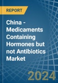 China - Medicaments Containing Hormones but not Antibiotics - Market Analysis, Forecast, Size, Trends and Insights- Product Image