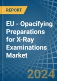 EU - Opacifying Preparations for X-Ray Examinations - Market Analysis, forecast, Size, Trends and Insights- Product Image