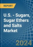 U.S. - Sugars, Sugar Ethers and Salts - Market Analysis, Forecast, Size, Trends and Insights- Product Image