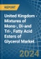 United Kingdom - Mixtures of Mono-, Di-and Tri-, Fatty Acid Esters of Glycerol - Market Analysis, Forecast, Size, Trends and Insights - Product Image