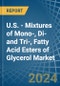U.S. - Mixtures of Mono-, Di-and Tri-, Fatty Acid Esters of Glycerol - Market Analysis, Forecast, Size, Trends and Insights - Product Image