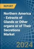 Northern America - Extracts of Glands or Other organs or of Their Secretions - Market Analysis, Forecast, Size, Trends and Insights- Product Image