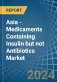 Asia - Medicaments Containing Insulin but not Antibiotics - Market Analysis, Forecast, Size, Trends and Insights- Product Image