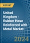 United Kingdom - Rubber Hose Reinforced with Metal - Market Analysis, Forecast, Size, Trends and Insights - Product Image