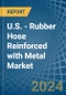 U.S. - Rubber Hose Reinforced with Metal - Market Analysis, Forecast, Size, Trends and Insights - Product Image