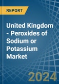 United Kingdom - Peroxides of Sodium or Potassium - Market Analysis, Forecast, Size, Trends and Insights- Product Image