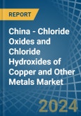 China - Chloride Oxides and Chloride Hydroxides of Copper and Other Metals - Market Analysis, Forecast, Size, Trends and Insights- Product Image