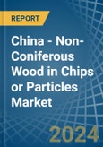 China - Non-Coniferous Wood in Chips or Particles - Market Analysis, Forecast, Size, Trends and insights- Product Image