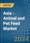 Asia - Animal and Pet Feed - Market Analysis, Forecast, Size, Trends and Insights - Product Thumbnail Image