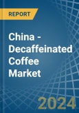 China - Decaffeinated Coffee (Not Roasted) - Market Analysis, Forecast, Size, Trends and Insights- Product Image