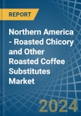 Northern America - Roasted Chicory and Other Roasted Coffee Substitutes - Market Analysis, Forecast, Size, Trends and Insights- Product Image
