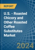 U.S. - Roasted Chicory and Other Roasted Coffee Substitutes - Market Analysis, Forecast, Size, Trends and Insights- Product Image