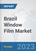 Brazil Window Film Market: Prospects, Trends Analysis, Market Size and Forecasts up to 2030- Product Image