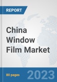 China Window Film Market: Prospects, Trends Analysis, Market Size and Forecasts up to 2030- Product Image