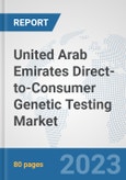 United Arab Emirates Direct-to-Consumer Genetic Testing Market: Prospects, Trends Analysis, Market Size and Forecasts up to 2030- Product Image