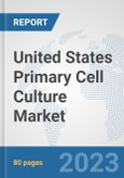 United States Primary Cell Culture Market: Prospects, Trends Analysis, Market Size and Forecasts up to 2030- Product Image