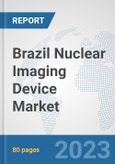 Brazil Nuclear Imaging Device Market: Prospects, Trends Analysis, Market Size and Forecasts up to 2030- Product Image