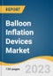Balloon Inflation Devices Market Size, Share & Trends Analysis Report By Display Type (Analog, Digital), By End-use (Hospitals & Clinics, ASCs), By Application, By Region, And Segment Forecasts, 2023 - 2030 - Product Image