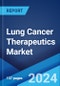 Lung Cancer Therapeutics Market Report by Therapy, Cancer Type, Distribution Channel, and Region 2024-2032 - Product Thumbnail Image