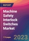 Machine Safety Interlock Switches Market Size, Market Share, Application Analysis, Regional Outlook, Growth Trends, Key Players, Competitive Strategies and Forecasts, 2023 To 2031 - Product Thumbnail Image