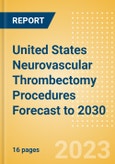 United States Neurovascular Thrombectomy Procedures Forecast to 2030 - Aspiration Catheters, Stent Retriever and Stent Retriever + Aspiration Catheter Combination Procedures- Product Image