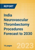 India Neurovascular Thrombectomy Procedures Forecast to 2030 - Aspiration Catheters, Stent Retriever and Stent Retriever + Aspiration Catheter Combination Procedures- Product Image