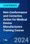 Non-Conformance and Corrective Action for Medical Device Manufacturers Training Course (December 12, 2024) - Product Image