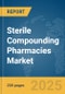 Sterile Compounding Pharmacies Market Report 2025 - Product Thumbnail Image