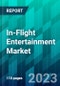In-Flight Entertainment Market Size, Share, Trend, Forecast, Competitive Analysis, and Growth Opportunity: 2023-2028 - Product Thumbnail Image