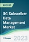 5G Subscriber Data Management Market - Forecasts from 2023 to 2028 - Product Thumbnail Image