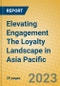 Elevating Engagement The Loyalty Landscape in Asia Pacific - Product Image
