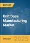 Unit Dose Manufacturing Market Report 2025 - Product Image