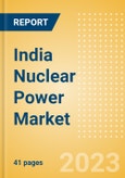 India Nuclear Power Market Analysis by Size, Installed Capacity, Power Generation, Regulations, Key Players and Forecast to 2035- Product Image