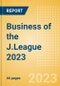 Business of the J.League 2023 - Property Profile, Sponsorship and Media Landscape - Product Image