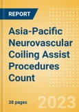 Asia-Pacific (APAC) Neurovascular Coiling Assist Procedures Count by Segments and Forecast to 2030- Product Image