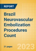 Brazil Neurovascular Embolization Procedures Count by Segments and Forecast to 2030- Product Image