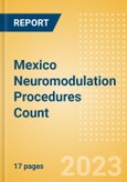 Mexico Neuromodulation Procedures Count by Segments and Forecast to 2030- Product Image