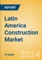 Latin America Construction Market Size, Share, Trends, Analysis Report By Sector, Country, and Segment Forecasts to 2028 - Product Image