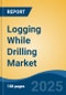 Logging While Drilling Market - Global Industry Size, Share, Trends, Opportunity, and Forecast, 2020-2030F - Product Image