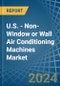 U.S. - Non-Window or Wall Air Conditioning Machines - Market Analysis, Forecast, Size, Trends and Insights - Product Image