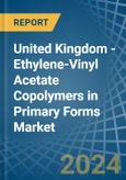 United Kingdom - Ethylene-Vinyl Acetate Copolymers in Primary Forms - Market Analysis, Forecast, Size, Trends and insights- Product Image