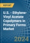 U.S. - Ethylene-Vinyl Acetate Copolymers in Primary Forms - Market Analysis, Forecast, Size, Trends and insights - Product Thumbnail Image