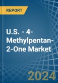 U.S. - 4-Methylpentan-2-One (Methyl Isobutyl Ketone) - Market Analysis, Forecast, Size, Trends and Insights- Product Image