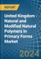 United Kingdom - Natural and Modified Natural Polymers in Primary Forms - Market Analysis, Forecast, Size, Trends and insights - Product Thumbnail Image