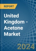 United Kingdom - Acetone - Market Analysis, Forecast, Size, Trends and Insights- Product Image